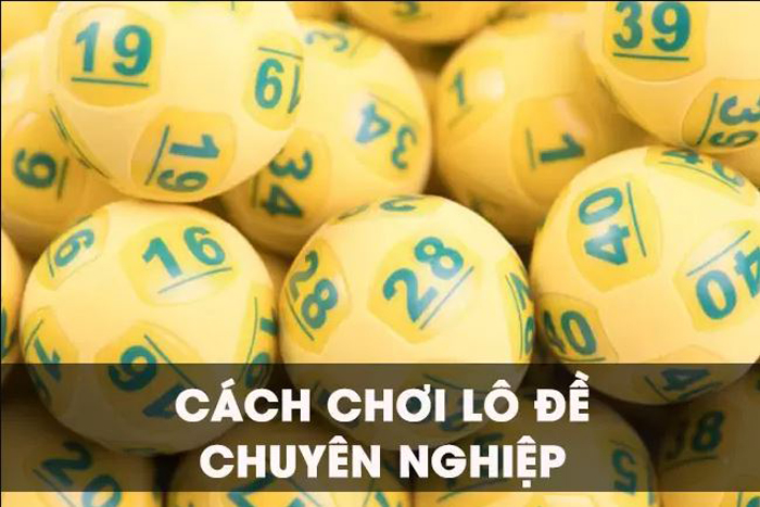 Cách chơi lô đề chuyên nghiệp dễ dành được chiến thắng nhất